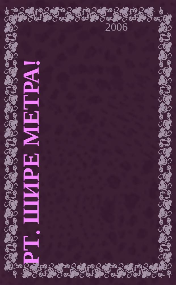 РТ. Шире метра ! : научно-практический журнал журнал для практиков широкоформатной печати и наружной рекламы. 2006, № 2 (15)