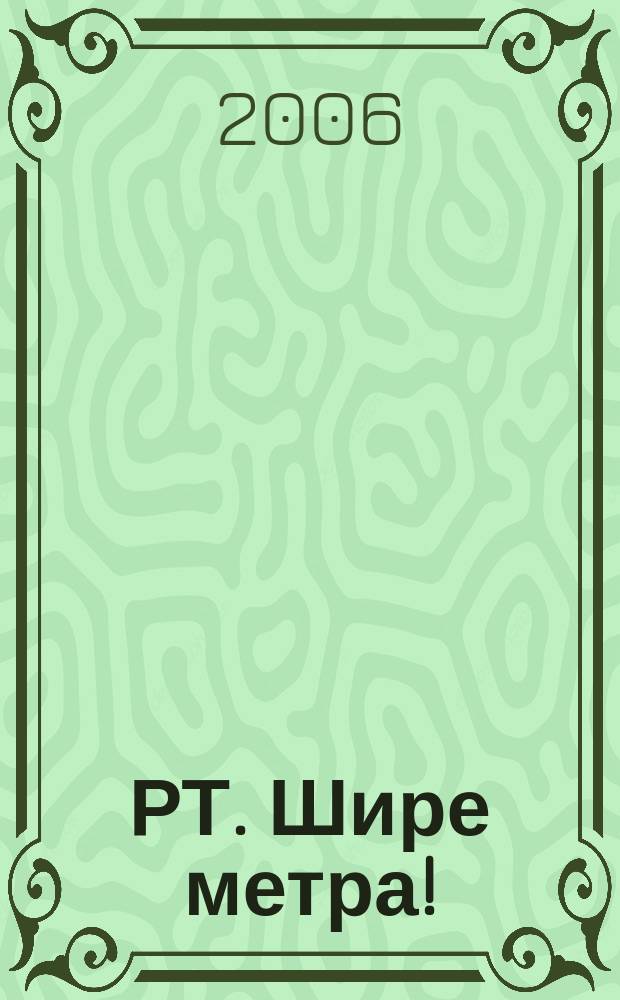 РТ. Шире метра ! : научно-практический журнал журнал для практиков широкоформатной печати и наружной рекламы. 2006, № 4 (17)