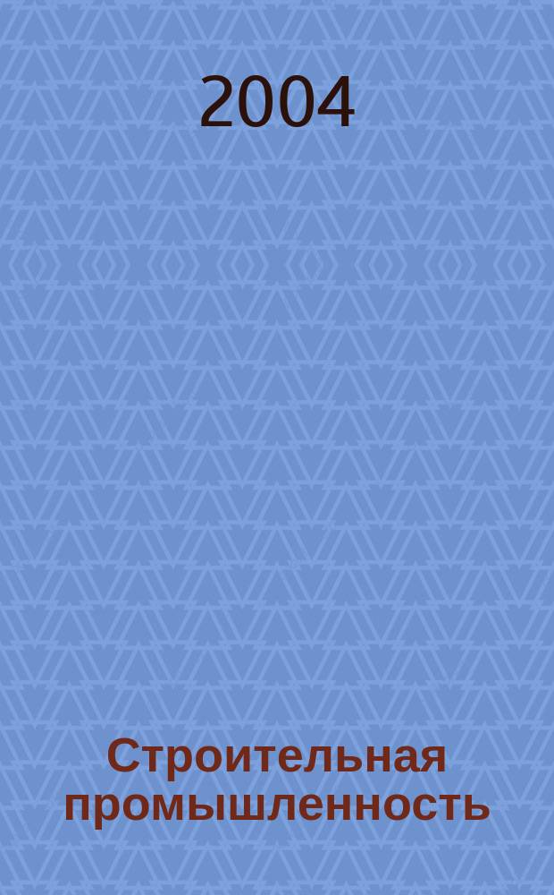 Строительная промышленность : Ежемесячный эксперт.-аналит. и науч.-практ. журн. 2004, № 10