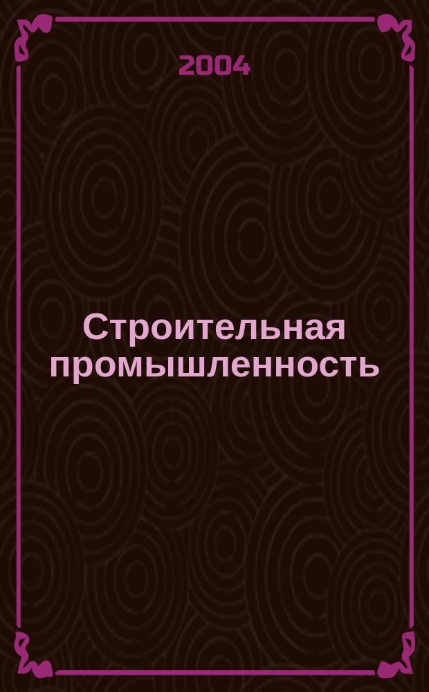 Строительная промышленность : Ежемесячный эксперт.-аналит. и науч.-практ. журн. 2004, № 12