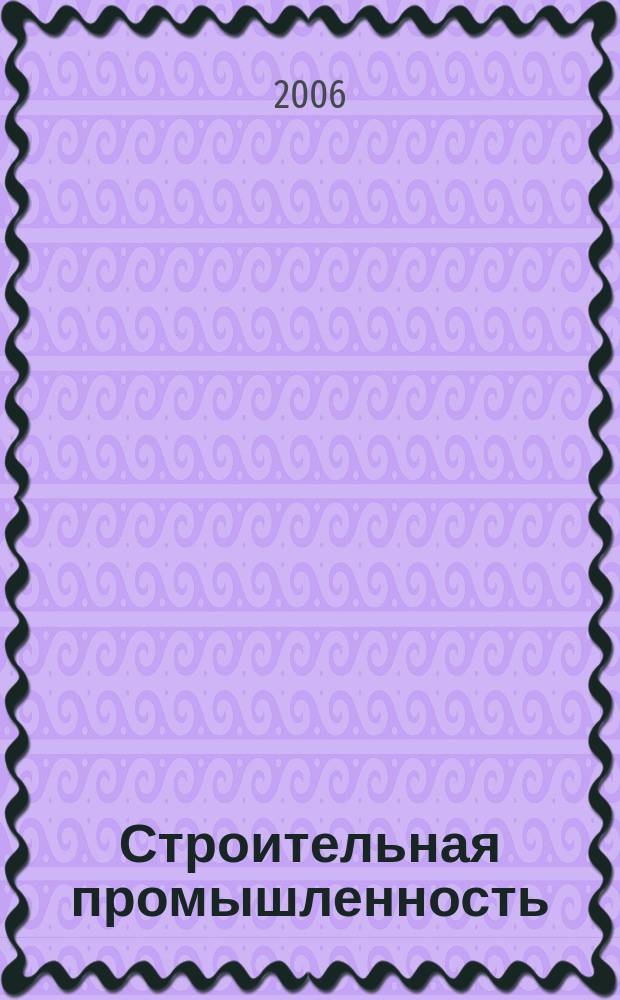 Строительная промышленность : Ежемесячный эксперт.-аналит. и науч.-практ. журн. 2006, № 2 (38)