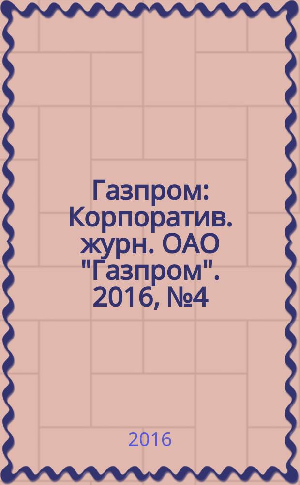 Газпром : Корпоратив. журн. ОАО "Газпром". 2016, № 4