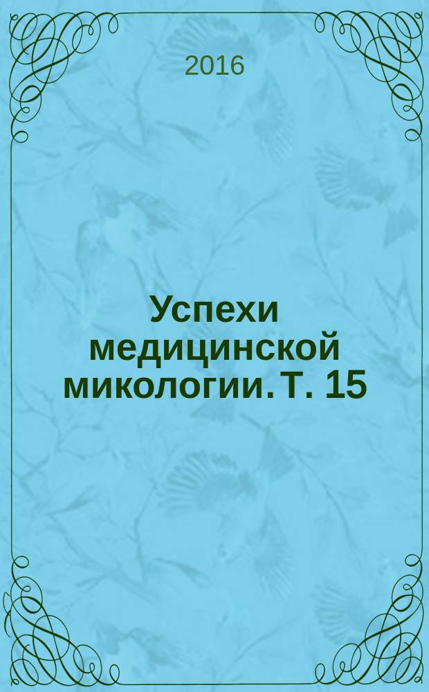Успехи медицинской микологии. Т. 15 : Материалы мемориальной конференции по медицинской микологии (к 120-летию А.М. Ариевича), Москва, 14 апреля 2016 г.