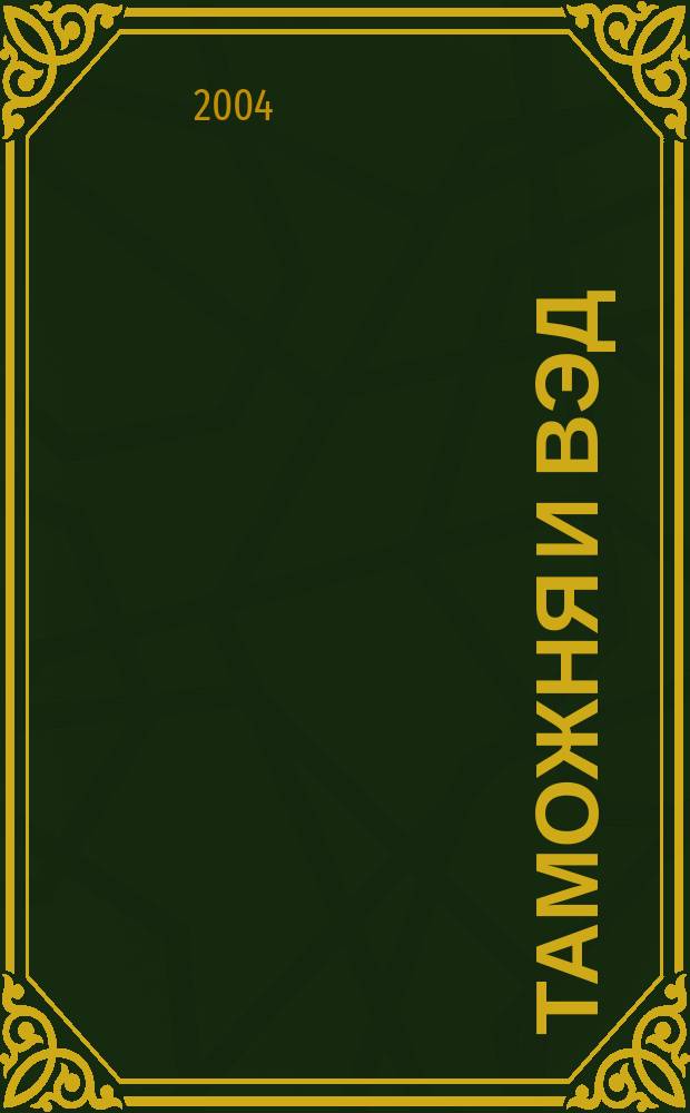 Таможня и ВЭД : Журн. для участников внеш. торговли Ежемес. произв.-практ. журн. Гос. тамож. ком. Респ. Беларусь. 2004, № 7 (8)