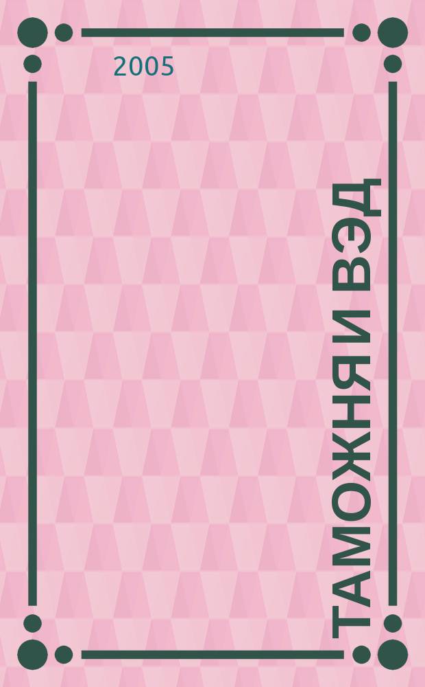 Таможня и ВЭД : Журн. для участников внеш. торговли Ежемес. произв.-практ. журн. Гос. тамож. ком. Респ. Беларусь. 2005, № 12 (25)