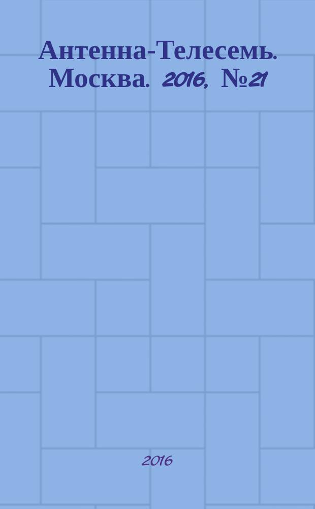 Антенна-Телесемь. Москва. 2016, № 21 (21)