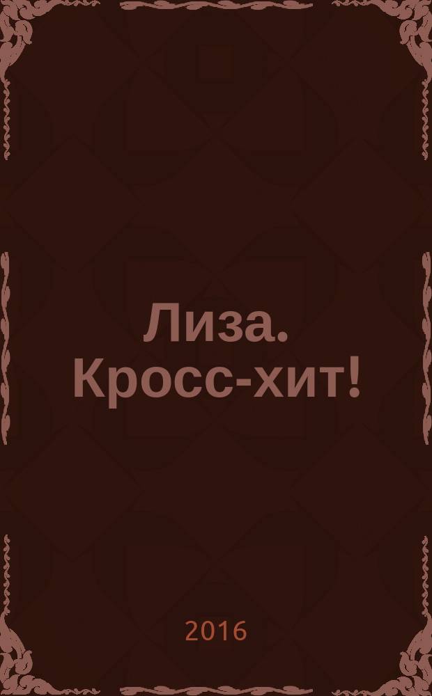 Лиза. Кросс-хит ! : 120 кроссвордов! Суперсборник. 2016, № 6