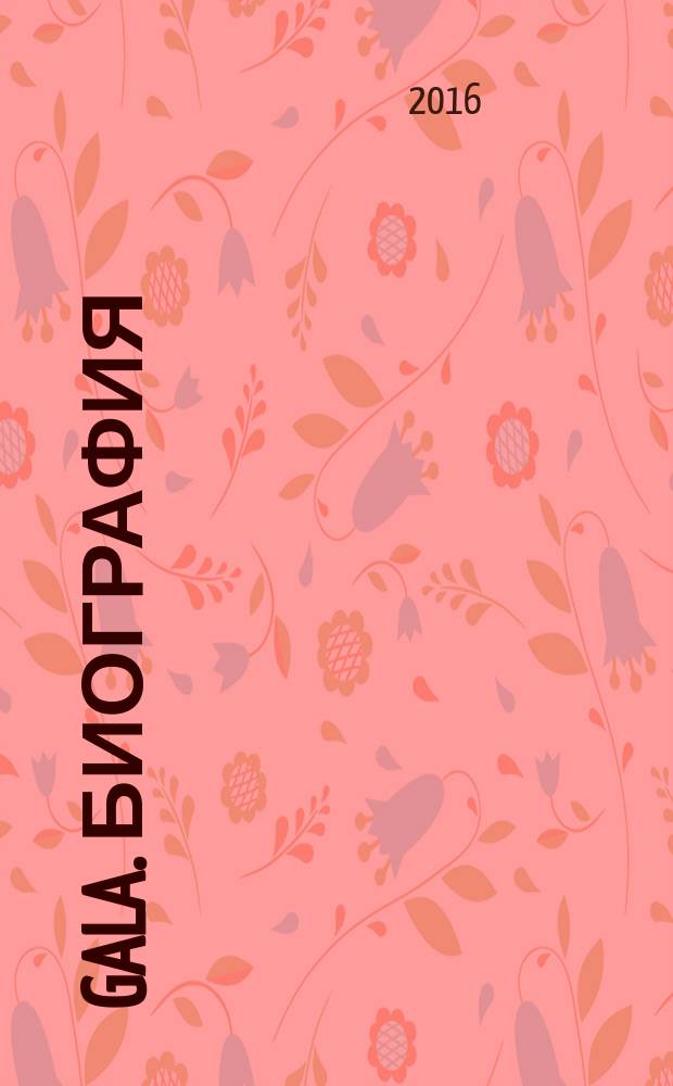 Gala. Биография : каждая жизнь - история ежемесячный журнал. 2016, № 4 (134)