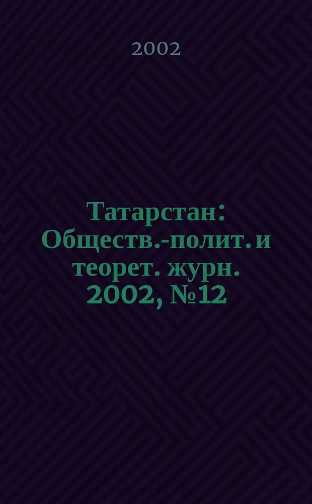 Татарстан : Обществ.-полит. и теорет. журн. 2002, № 12