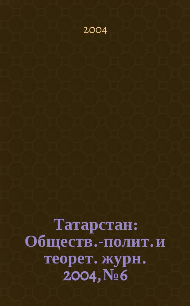 Татарстан : Обществ.-полит. и теорет. журн. 2004, № 6