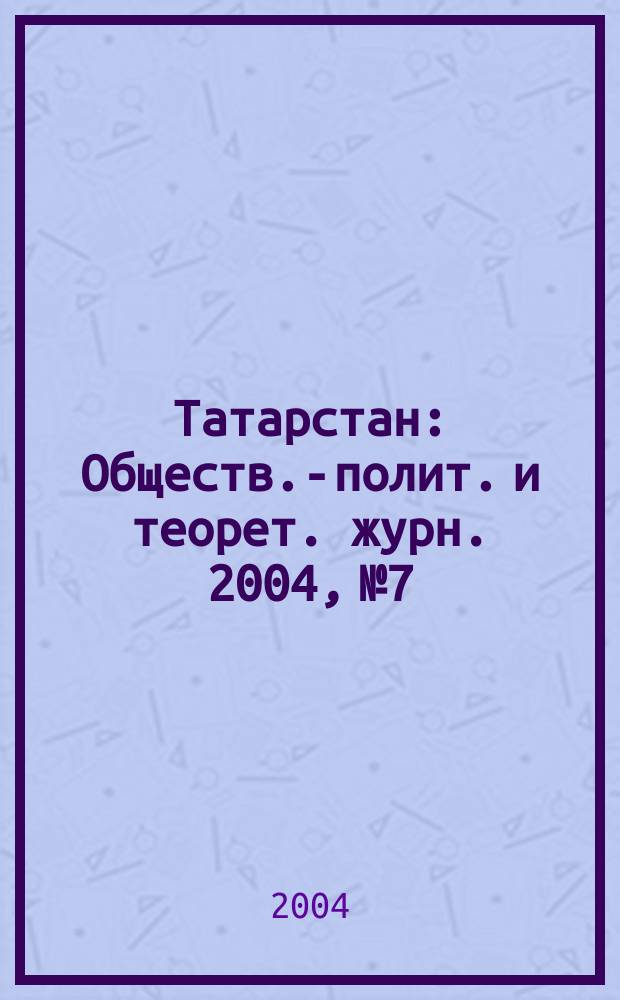 Татарстан : Обществ.-полит. и теорет. журн. 2004, № 7