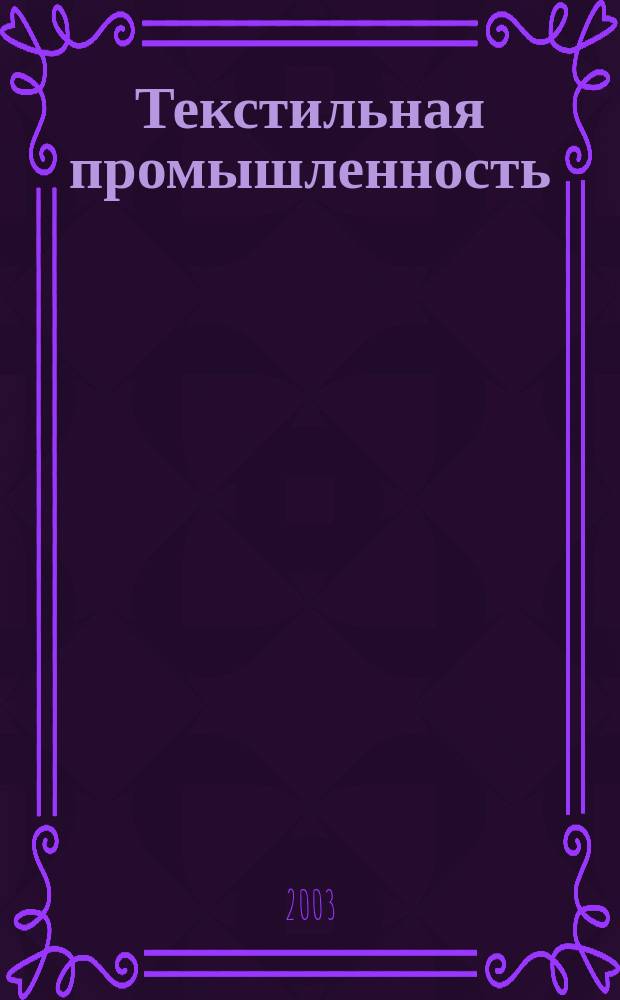 Текстильная промышленность : Ежемес. журн. по экономике и технике текстильной промышленности. Орган Нар. ком. текстильной промышленности СССР. 2003, 4