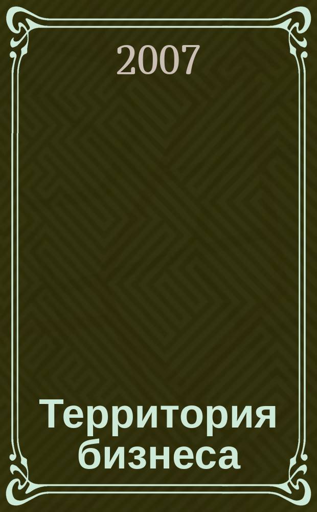 Территория бизнеса : журнал для деловых людей. 2007, № 3 (12)