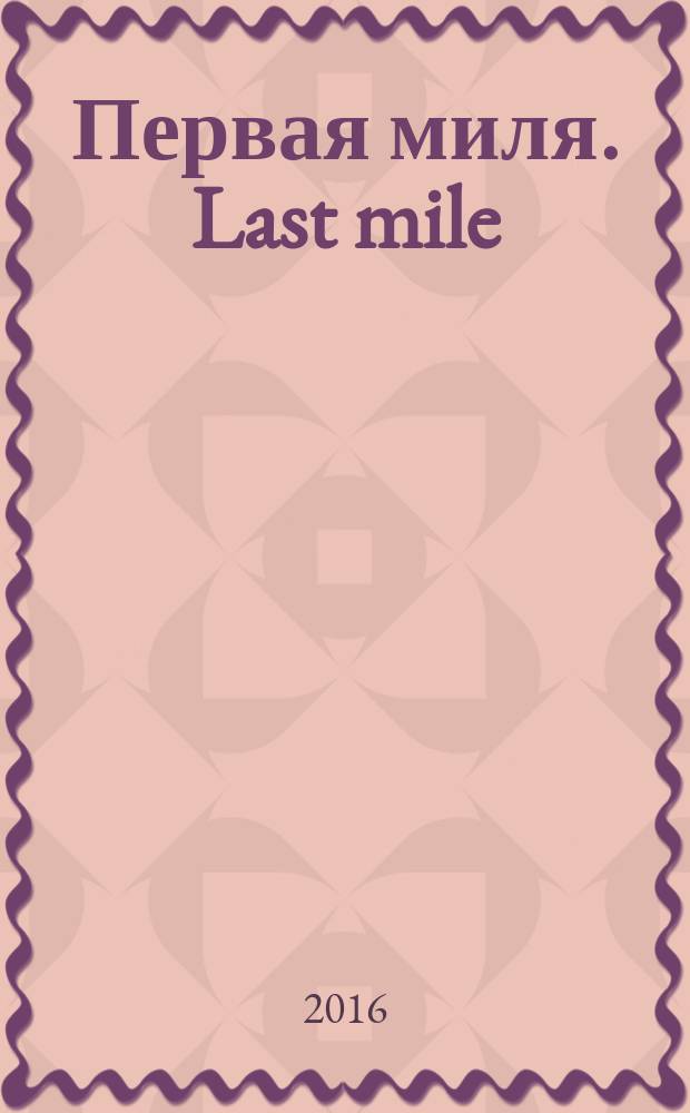 Первая миля. Last mile : научно-технический журнал приложение к журналу "Электроника: наука, технология, бизнес". 2016, 3 (56)