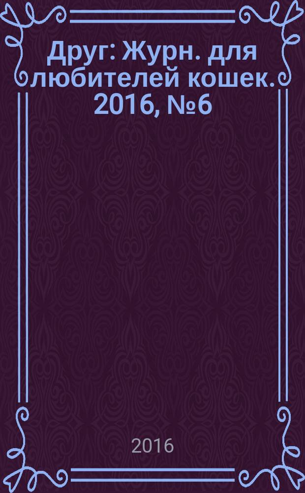 Друг : Журн. для любителей кошек. 2016, № 6 (225)