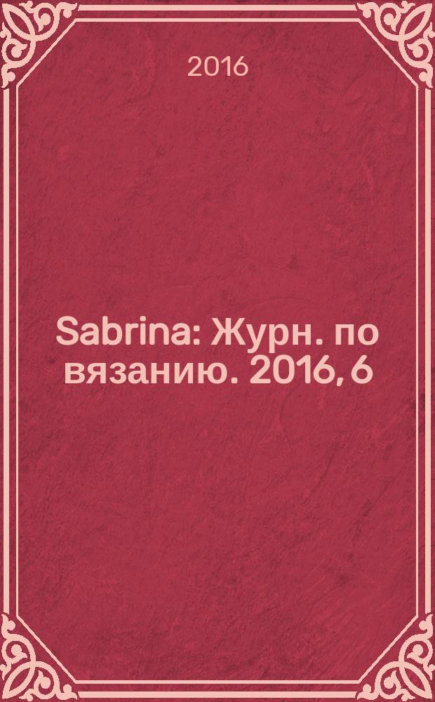 Sabrina : Журн. по вязанию. 2016, 6