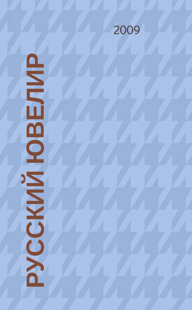 Русский ювелир : Ежемес. ил. журн. Вестник ювелирного, золотого и серебряного производств. 2009, № 1