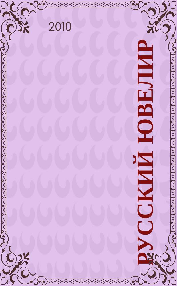 Русский ювелир : Ежемес. ил. журн. Вестник ювелирного, золотого и серебряного производств. 2010, № 9