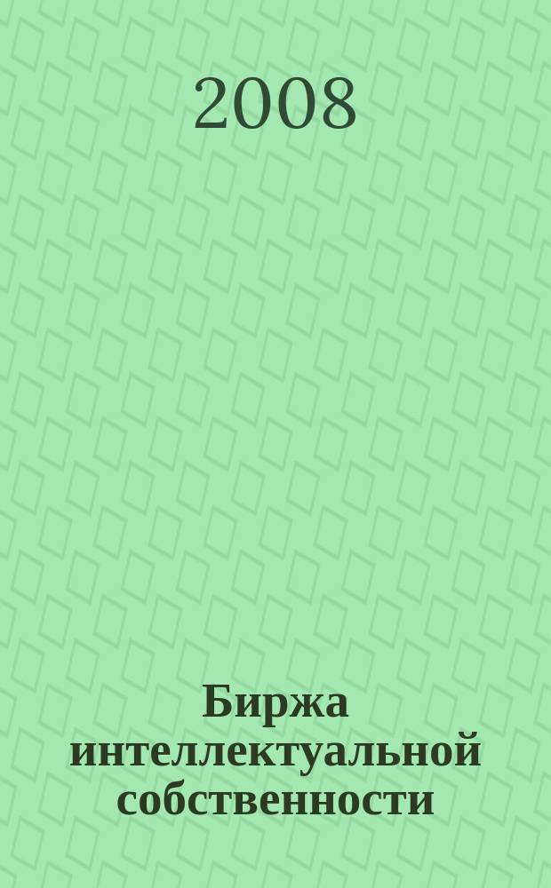 Биржа интеллектуальной собственности : Пробл. Решения. Факты Науч.-практ. журн. Т. 7, № 8