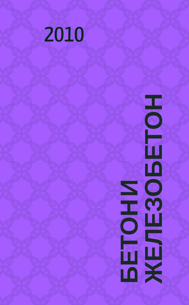 Бетон и железобетон : Ежемес. науч.-техн. и производ. журн. Орган Гос. Ком. Сов. министров СССР по делам строительства. 2010, № 1 (562)