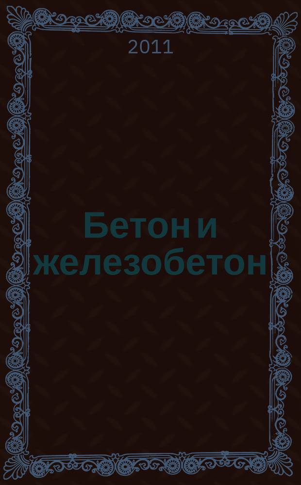 Бетон и железобетон : Ежемес. науч.-техн. и производ. журн. Орган Гос. Ком. Сов. министров СССР по делам строительства. 2011, № 2 (569)
