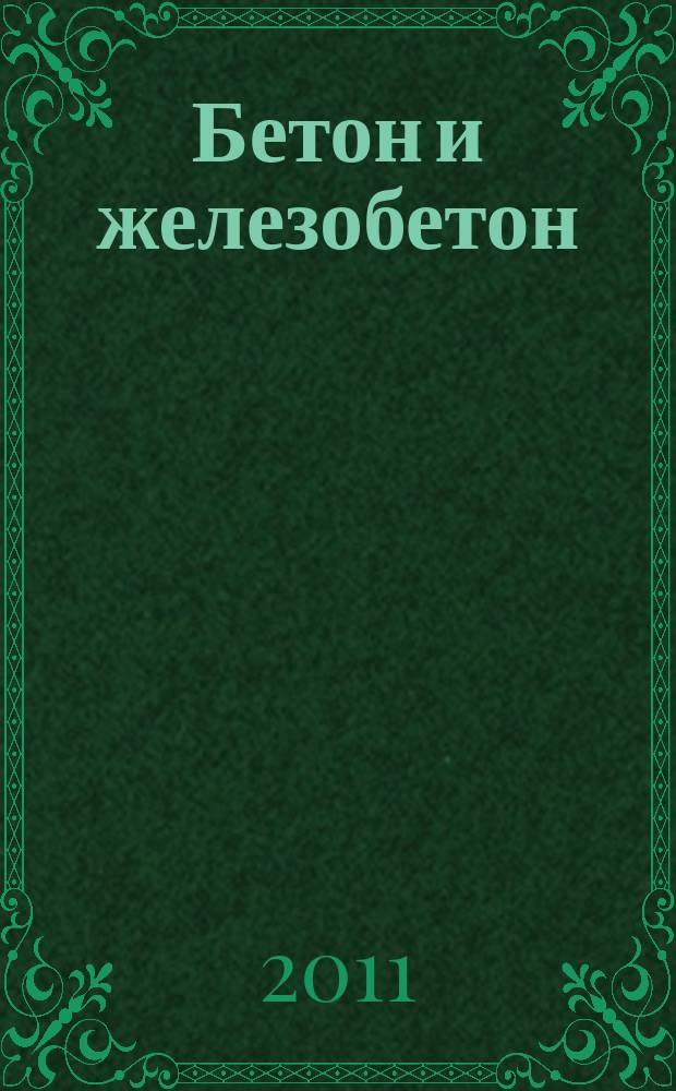 Бетон и железобетон : Ежемес. науч.-техн. и производ. журн. Орган Гос. Ком. Сов. министров СССР по делам строительства. 2011, № 6 (573)