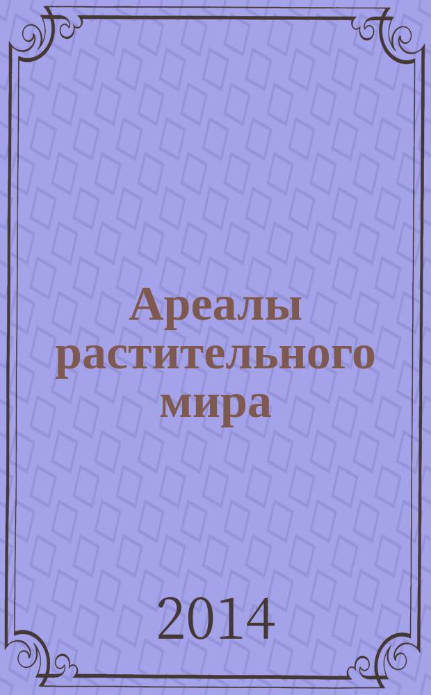 Ареалы растительного мира : учебное пособие : для подготовки бакалавров по направлению 35.03.07 "Технология производства и переработки сельскохозяйственной продукции"