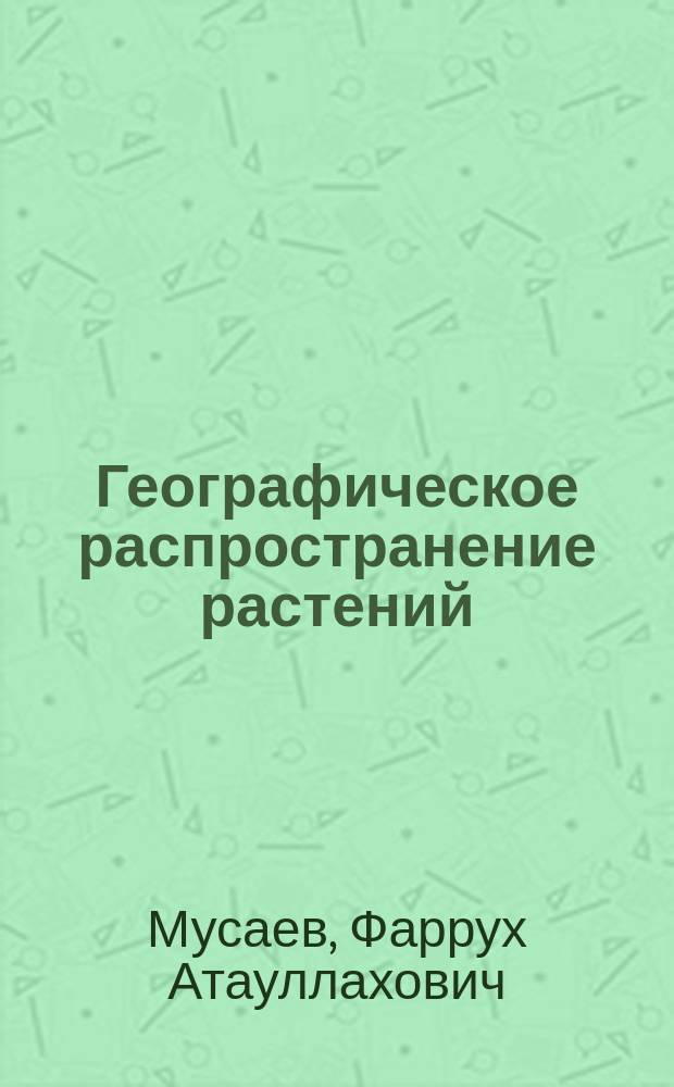 Географическое распространение растений : учебное пособие : для подготовки бакалавров (магистров), обучающихся по направлению 35.03.07 "Технология производства и переработки сельскохозяйственной продукции"