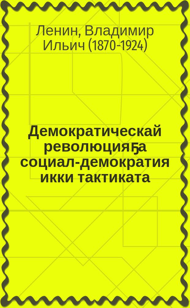 Демократическай революцияҕа социал-демократия икки тактиката = Две тактики социал-демократии в демократической революции