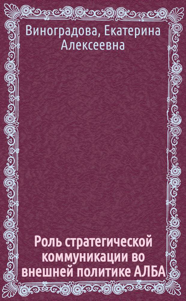 Роль стратегической коммуникации во внешней политике АЛБА (на примере отношений со странами ЕС) : автореферат диссертации на соискание ученой степени кандидата политических наук : специальность 23.00.04 <Политические проблемы международных отношений, глобального и регионального развития>