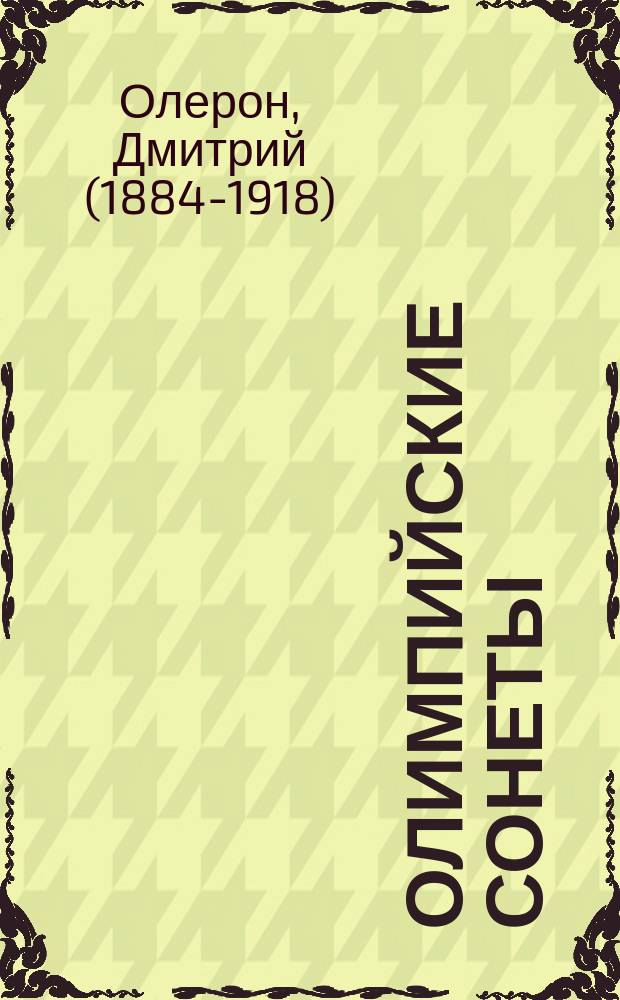 Олимпийские сонеты; Стихотворения / Дмитрий Олерон (Д.И. Глушков); сост., послесл. В.Э. Молодякова; коммент. Елены Тахо-Годи