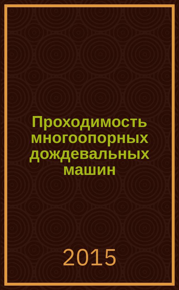 Проходимость многоопорных дождевальных машин : учебное пособие для студентов вузов, обучающихся по направлению 110806.62 "Агроинженерия", профиль "Технические системы в агробизнесе"