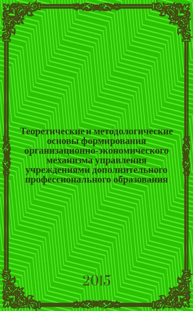 Теоретические и методологические основы формирования организационно-экономического механизма управления учреждениями дополнительного профессионального образования : автореферат диссертации на соискание ученой степени доктора экономических наук : специальность 08.00.05 <Экономика и управление народным хозяйством>