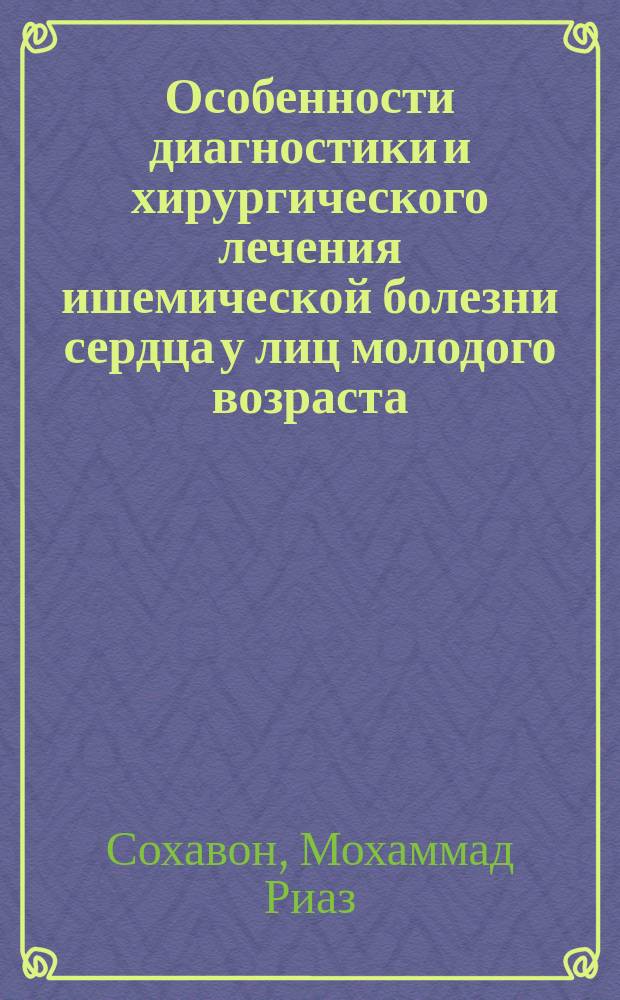 Особенности диагностики и хирургического лечения ишемической болезни сердца у лиц молодого возраста : автореферат диссертации на соискание ученой степени кандидата медицинских наук : специальность 14.01.26 <Сердечно-сосудистая хирургия>