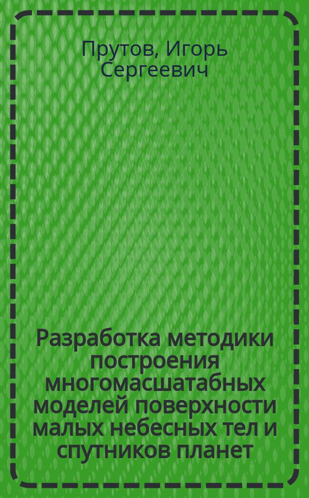 Разработка методики построения многомасшатабных моделей поверхности малых небесных тел и спутников планет : автореферат диссертации на соискание ученой степени кандидата технических наук : специальность 25.00.34 <Аэрокосмические исследования Земли, фотограмметрия>