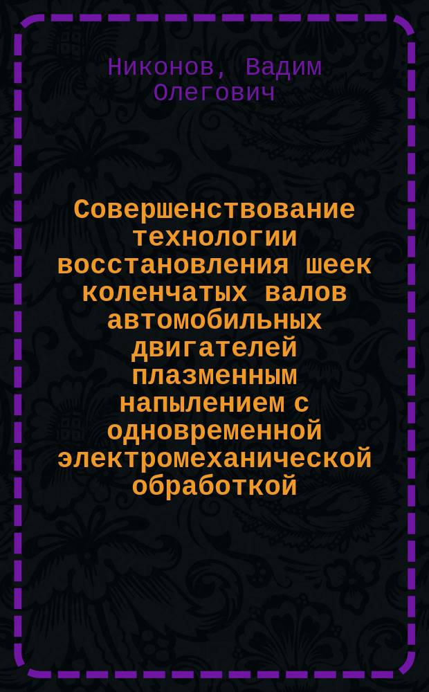 Совершенствование технологии восстановления шеек коленчатых валов автомобильных двигателей плазменным напылением с одновременной электромеханической обработкой : автореферат диссертации на соискание ученой степени кандидата технических наук : специальность 05.22.10 <Эксплуатация автомобильного транспорта>