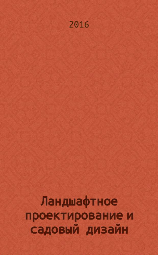 Ландшафтное проектирование и садовый дизайн : учебное пособие для учреждений среднего профессионального образования по специальности "Садово-парковое и ландшафтное строительство"