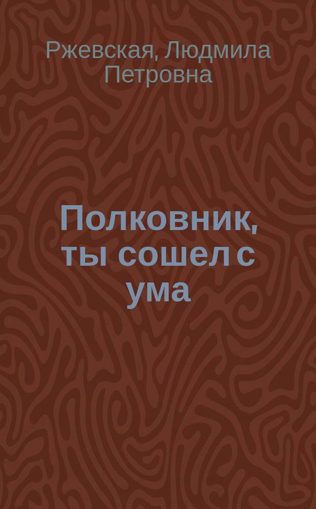 Полковник, ты сошел с ума