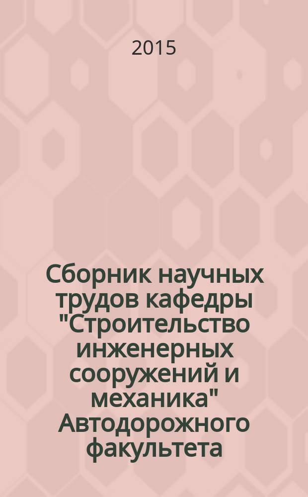 Сборник научных трудов кафедры "Строительство инженерных сооружений и механика" Автодорожного факультета