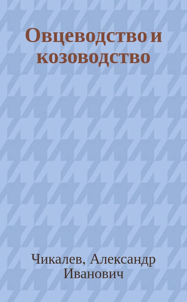 Овцеводство и козоводство : учебник : для студентов высших учебных заведений, обучающихся по направлению 36.03.02 "Зоотехния" и 35.03.07 "Технология производства и переработки сельскохозяйственной продукции"