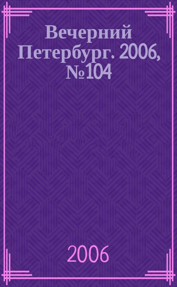 Вечерний Петербург. 2006, № 104 (23235) (8 июня)