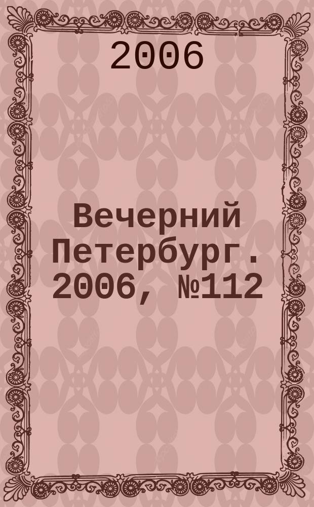 Вечерний Петербург. 2006, № 112 (23243) (21 июня)