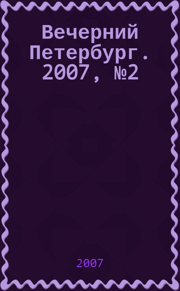 Вечерний Петербург. 2007, № 2 (23373) (11 янв.)
