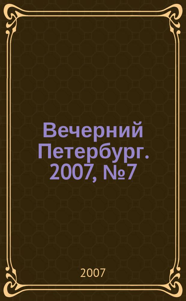 Вечерний Петербург. 2007, № 7 (23378) (18 янв.)
