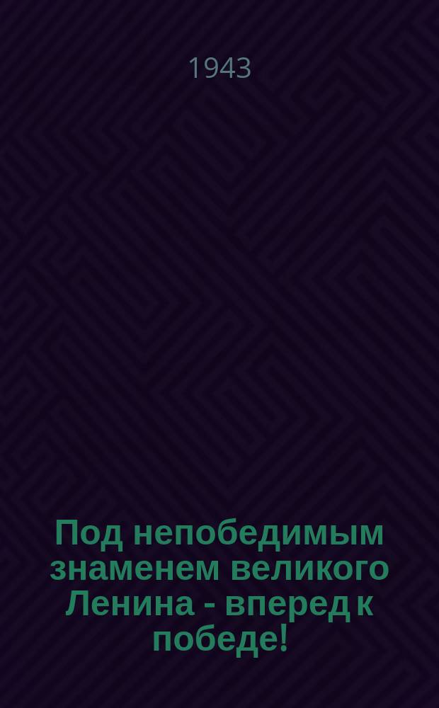 Под непобедимым знаменем великого Ленина - вперед к победе! (И. Сталин) : плакат