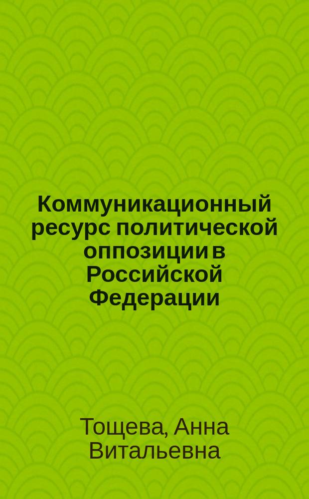 Коммуникационный ресурс политической оппозиции в Российской Федерации (2000-2010-е гг.) : автореферат диссертации на соискание ученой степени кандидата политических наук : специальность 23.00.02 <Политические институты, политические процессы и технологии>
