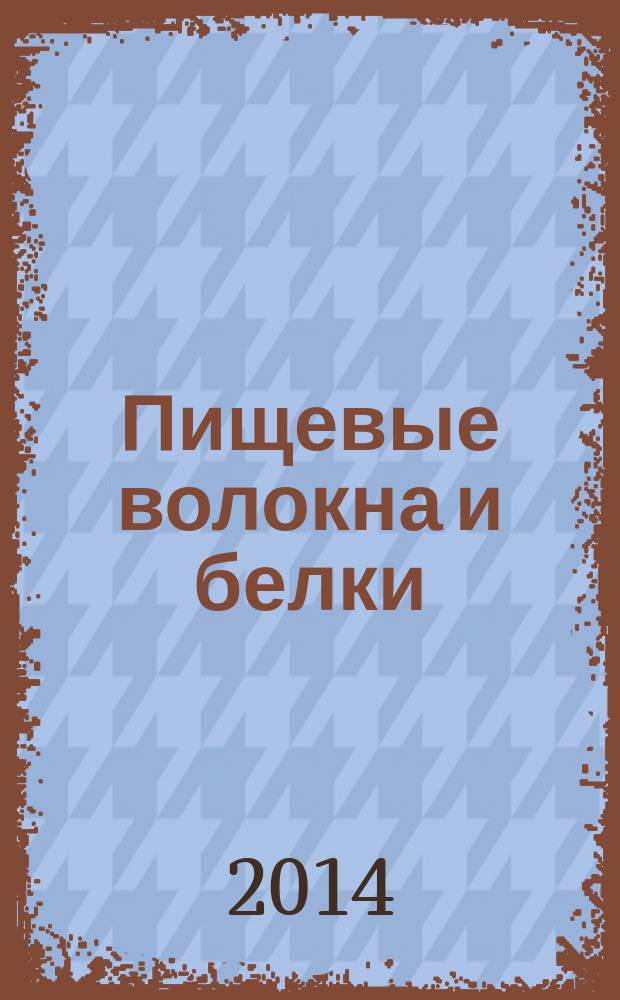 Пищевые волокна и белки: научные основы производства, способы введения в пищевые системы : учебно-методическое пособие