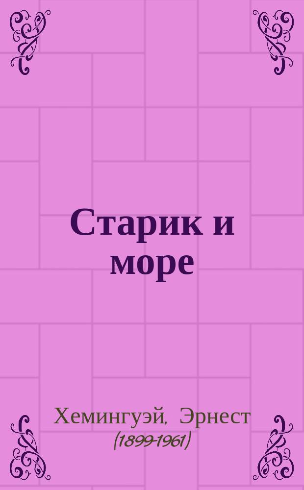 Старик и море: повесть; Рассказы: перевод с английского / Эрнест Хемингуэй