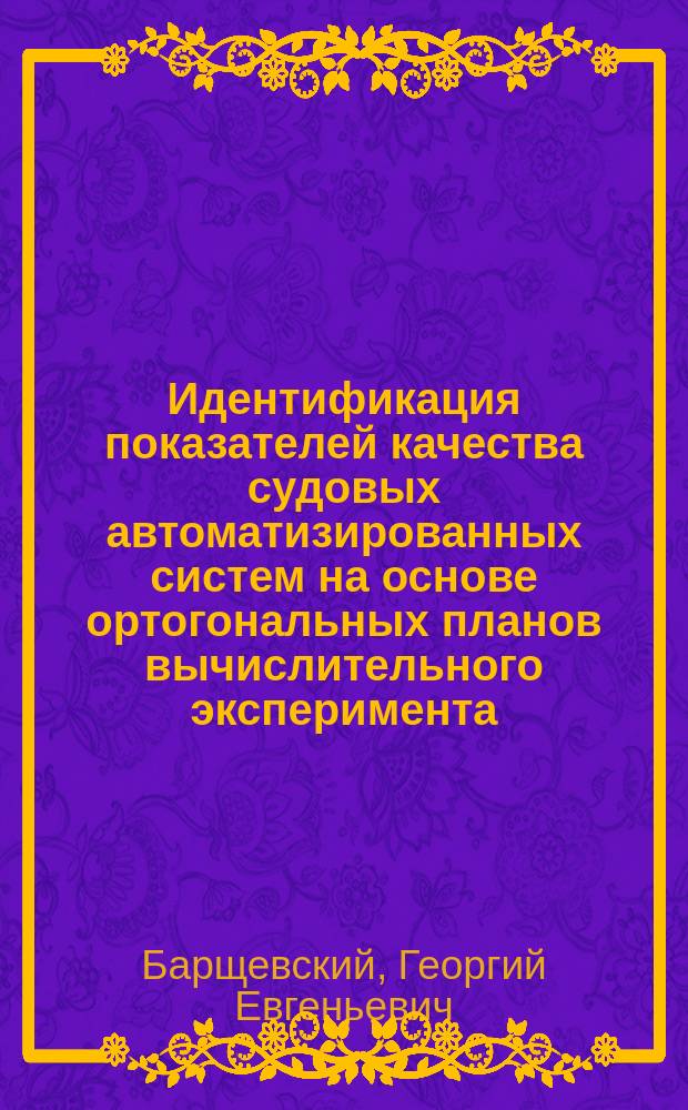Идентификация показателей качества судовых автоматизированных систем на основе ортогональных планов вычислительного эксперимента : автореферат диссертации на соискание ученой степени кандидата технических наук : специальность 05.13.18 <Математическое моделирование, численные методы и комплексы программ>