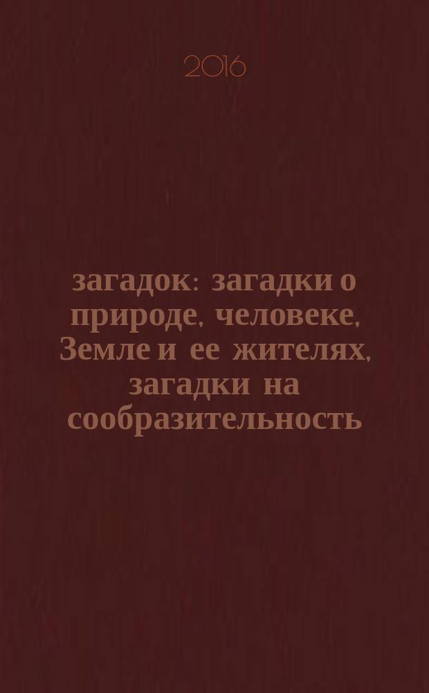 1000 загадок : загадки о природе, человеке, Земле и ее жителях, загадки на сообразительность, вопросы для эрудитов